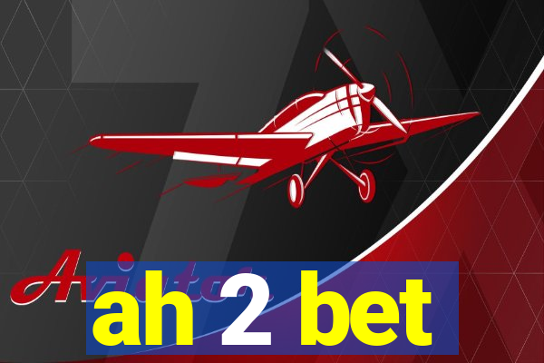 ah 2 bet